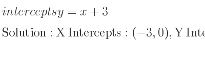 The intercepts of y=x+3 is X Intercepts: (-3,0),Y Intercepts: (0,3)